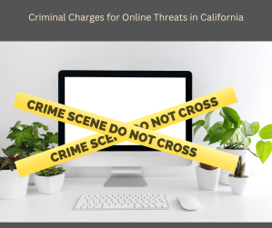 From Keyboard to Courtroom: Criminal Consequences of Online Threats in&nbsp;California